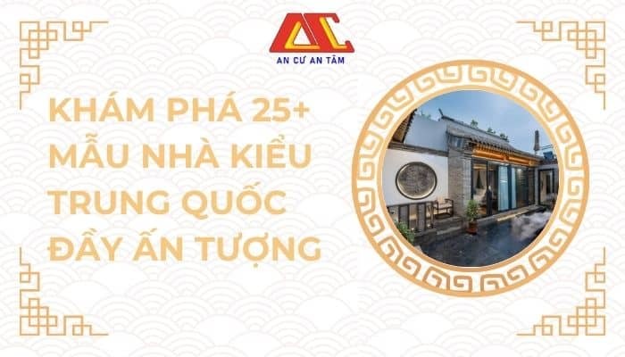 Tham khảo những mẫu nhà kiểu Trung Quốc thu hút nhất